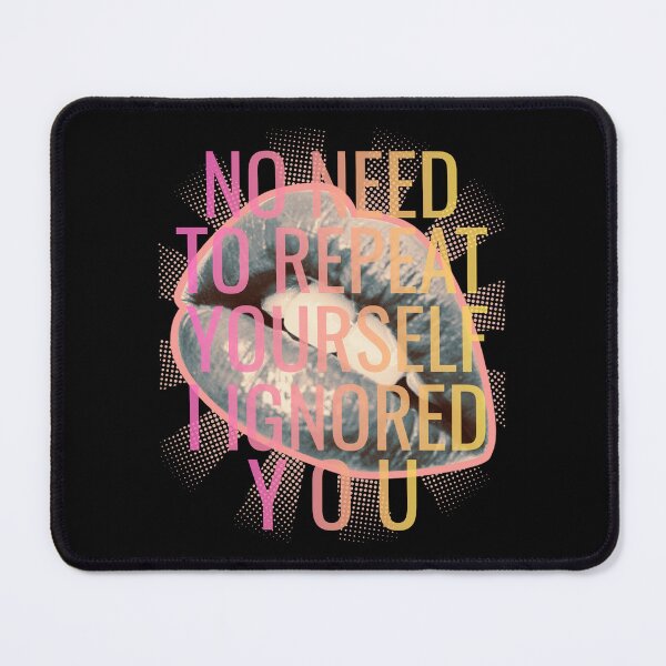 Item preview, No Need to Repeat Yourself I Ignored You designed and sold by tellia-kallisto.
