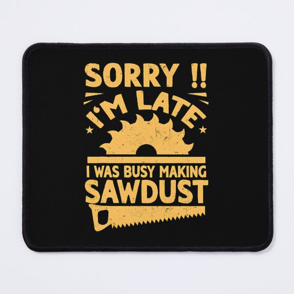 Item preview, Sorry Im Late Sawdust Woodworking Graphic Design designed and sold by amishuc.