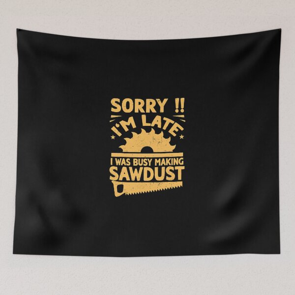 Item preview, Sorry Im Late Sawdust Woodworking Graphic Design designed and sold by amishuc.