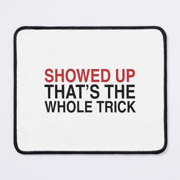 Item preview, Showed Up That's The Whole Trick - Showing Up Quote designed and sold by KLIFT.