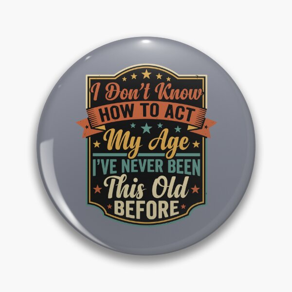 Item preview, I Don't Know How To Act My Age I've Never Been This Old Before Funny Birthday Humor Older Adult designed and sold by SofiBlair.