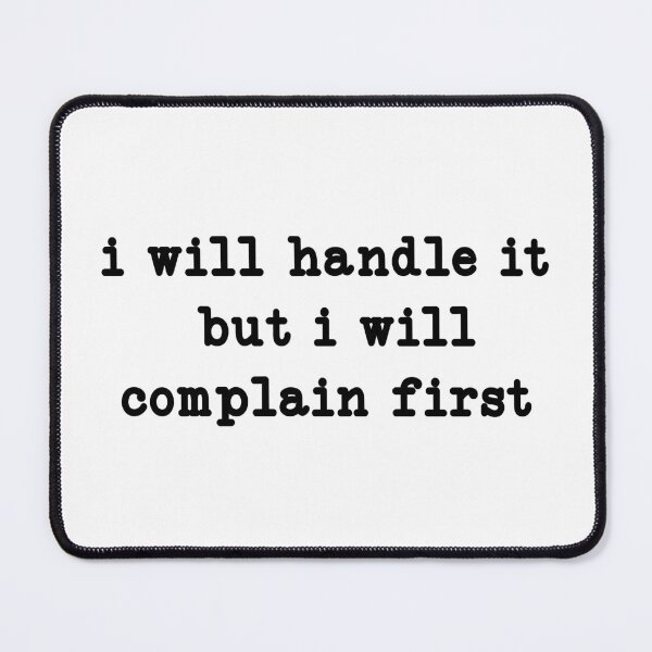 Item preview, I Will Handle It, But I Will Complain First, Funny Sarcastic designed and sold by CloudyPress.