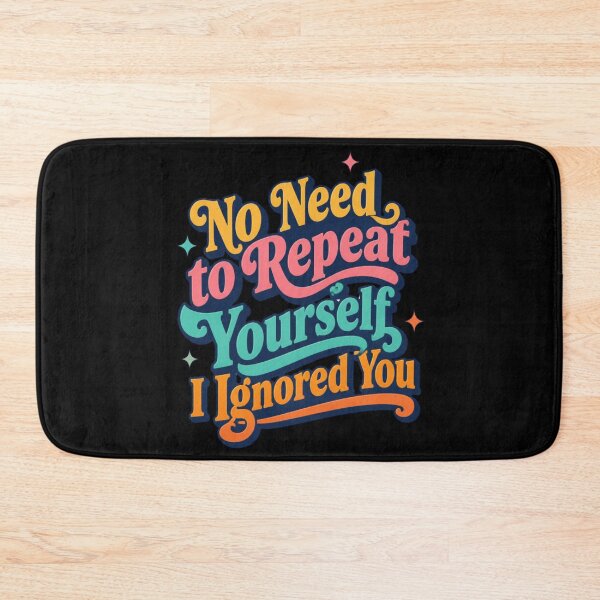 Item preview, No Need to Repeat Yourself I Ignored You designed and sold by Positive&FunnyThings.