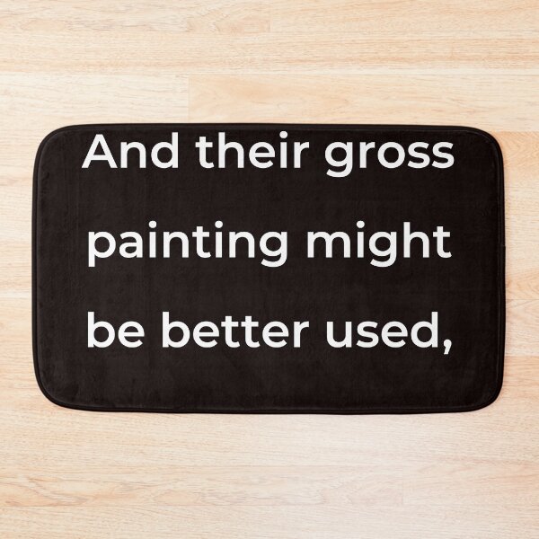 Item preview, “And their gross painting might be better used,” - print white designed and sold by ariksworld.