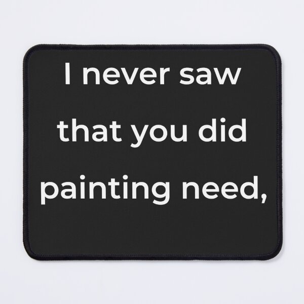 Item preview, “I never saw that you did painting need,” - print white designed and sold by ariksworld.