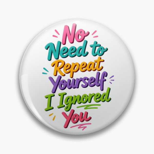 Item preview, No Need to Repeat Yourself I Ignored You designed and sold by Positive&FunnyThings.