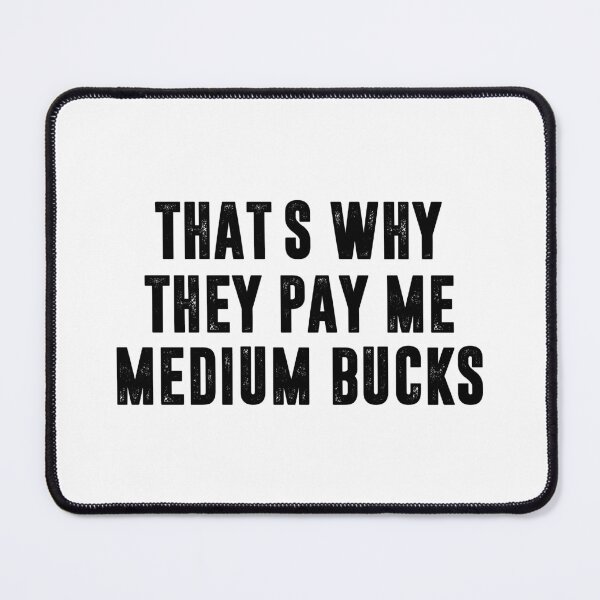 Item preview, That's Why They Pay Me Medium Bucks, Office Humor Gift designed and sold by CloudyPress.