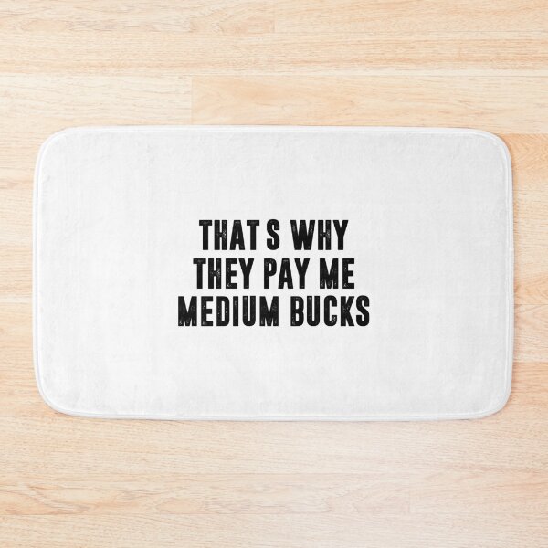 Item preview, That's Why They Pay Me Medium Bucks, Office Humor Gift designed and sold by CloudyPress.