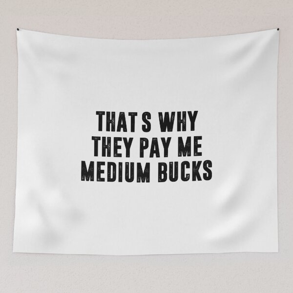 Item preview, That's Why They Pay Me Medium Bucks, Office Humor Gift designed and sold by CloudyPress.
