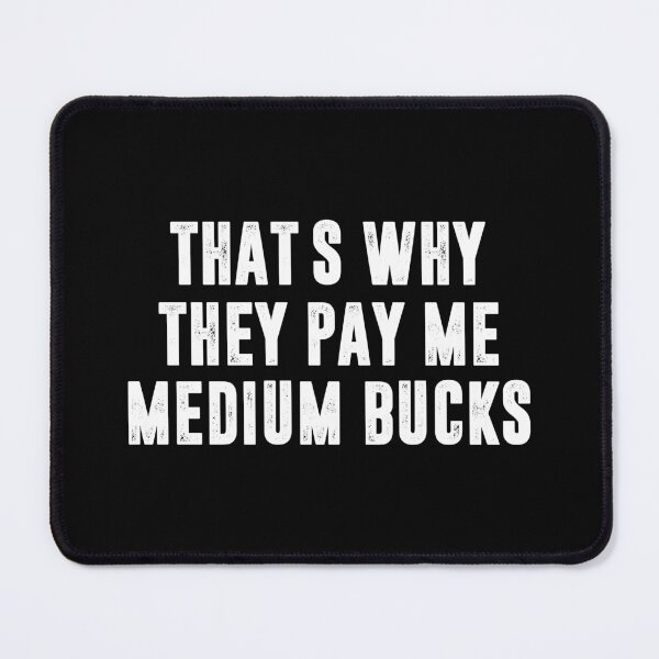 Item preview, That's Why They Pay Me Medium Bucks, Office Humor Gift designed and sold by CloudyPress.