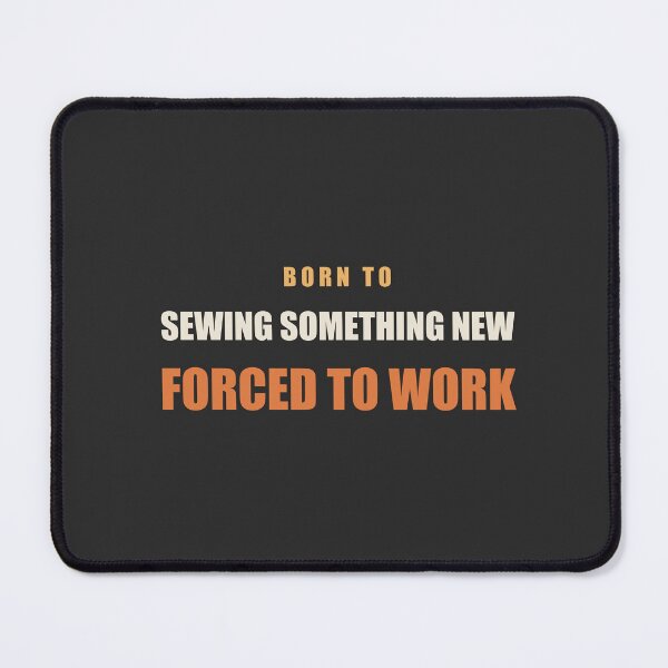 Item preview, Born To Sewing Something New Forced To Work - Sewing designed and sold by RetroThreadWorks.