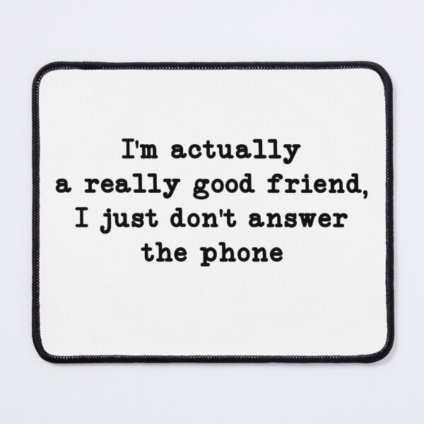 Item preview, I'm Actually a Really Good Friend, I Just Don't Answer the Phone, Funny sayings gift designed and sold by CloudyPress.