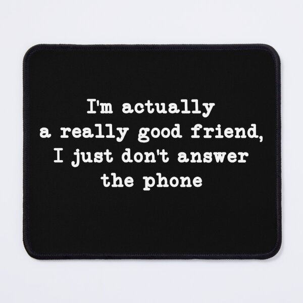 Item preview, I'm Actually a Really Good Friend, I Just Don't Answer the Phone, Funny sayings gift designed and sold by CloudyPress.