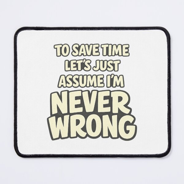 Item preview, To Save Time Let's Assume I'm Never Wrong Funny Sarcastic Performance Work Humor Funny Quote designed and sold by Teeture.