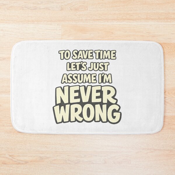 Item preview, To Save Time Let's Assume I'm Never Wrong Funny Sarcastic Performance Work Humor Funny Quote designed and sold by Teeture.