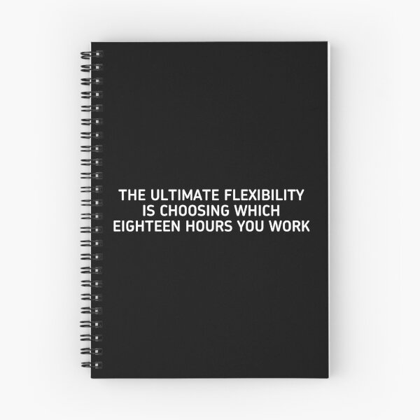Item preview, The Ultimate Flexibility Is Choosing Which Eighteen Hours You Work designed and sold by SamWoodrt.