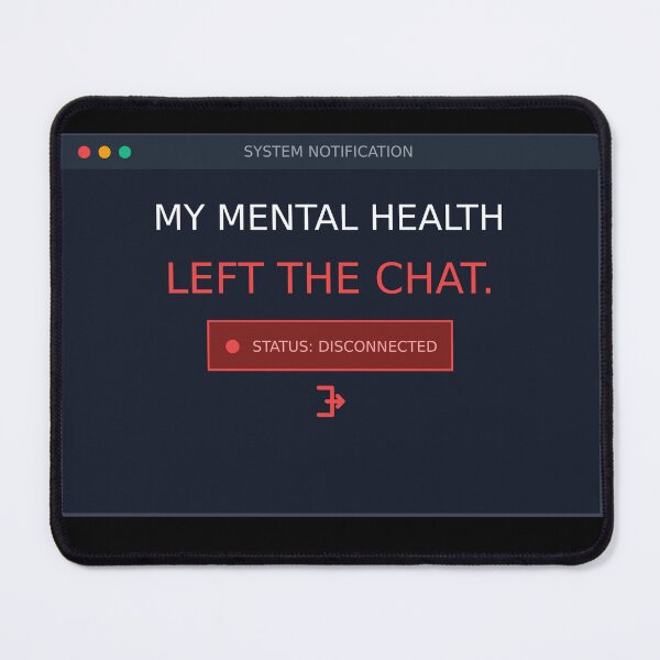 Item preview, My Mental Health Left The Chat | Funny System Notification designed and sold by Corpoheroes.