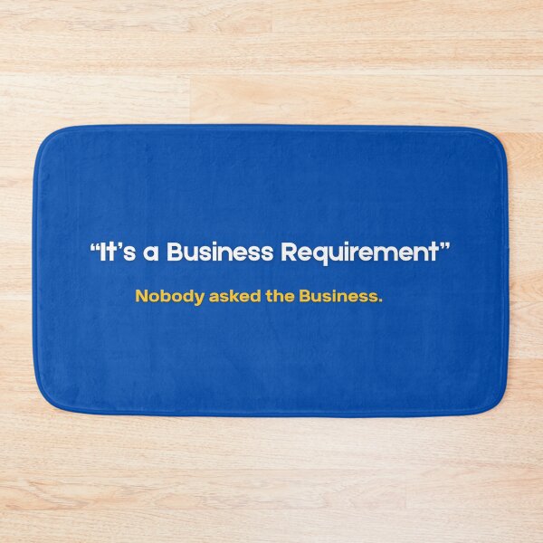 Item preview, It's a Business Requirement (Nobody Asked the Business) - Funny SAP Consultant Gift designed and sold by HypercareClub.