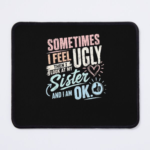Item preview, Sometimes I Feel Ugly Then I Look At My Sister And I Am Ok. Funny Sister Sibling Gift designed and sold by RetroMini2026.