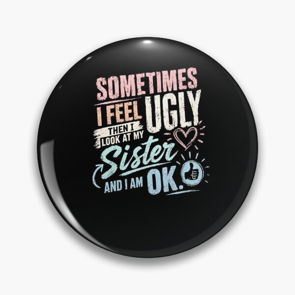 Item preview, Sometimes I Feel Ugly Then I Look At My Sister And I Am Ok Funny Sister Sibling Family Gift designed and sold by RetroMini2026.
