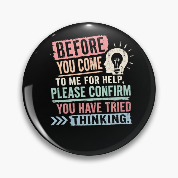 Item preview, Before You Come To Me For Help, Please Confirm You Have Tried Thinking! Sarcastic Problem Solver Humor designed and sold by HumansStuck12.