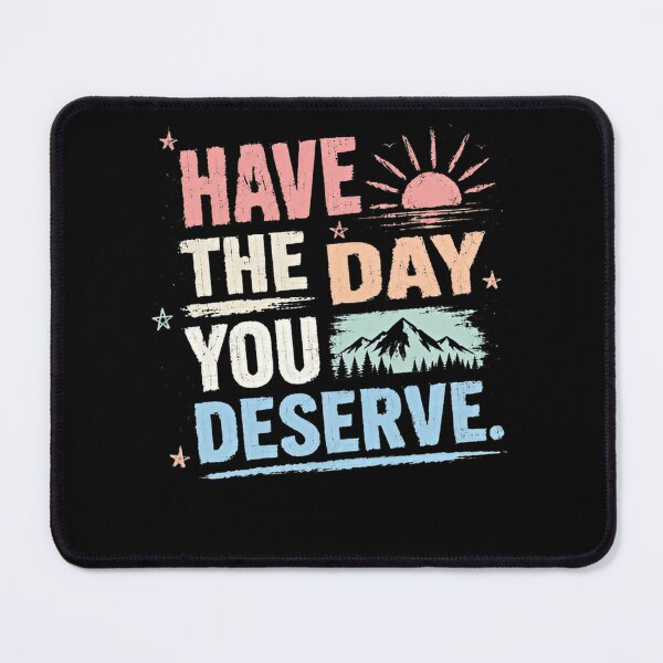 Item preview, Have The Day You Deserve Inspirational Quote Positive Affirmation designed and sold by HumansStuck12.