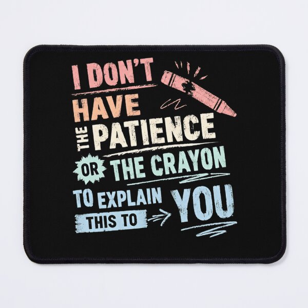 Item preview, I Don't Have The Patience Or The Crayon To Explain This To You Sarcasm Humor Frustration designed and sold by HumansStuck12.