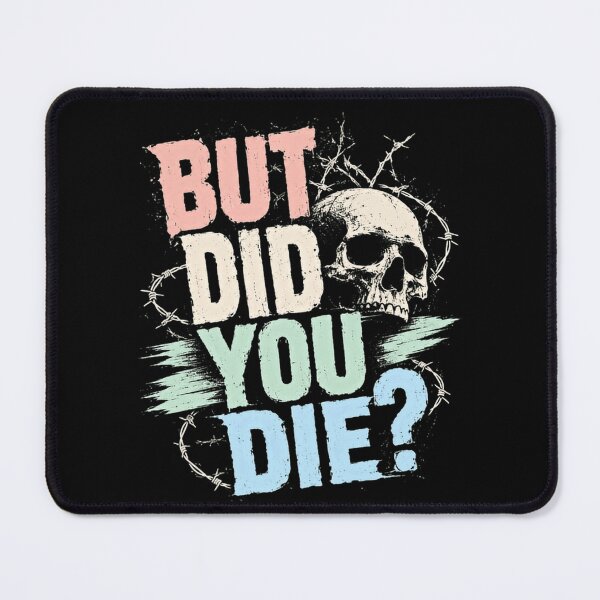 Item preview, But Did You Die? Sarcastic Humor Edgy Quote Meme designed and sold by HumansStuck12.