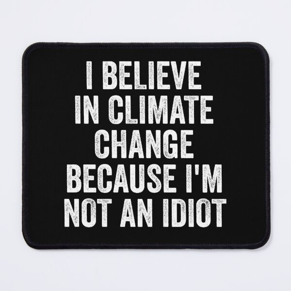 Item preview, I Believe in Climate Change Because I'm Not An idiot - Save Earth From Climate Change designed and sold by shileaavdy.