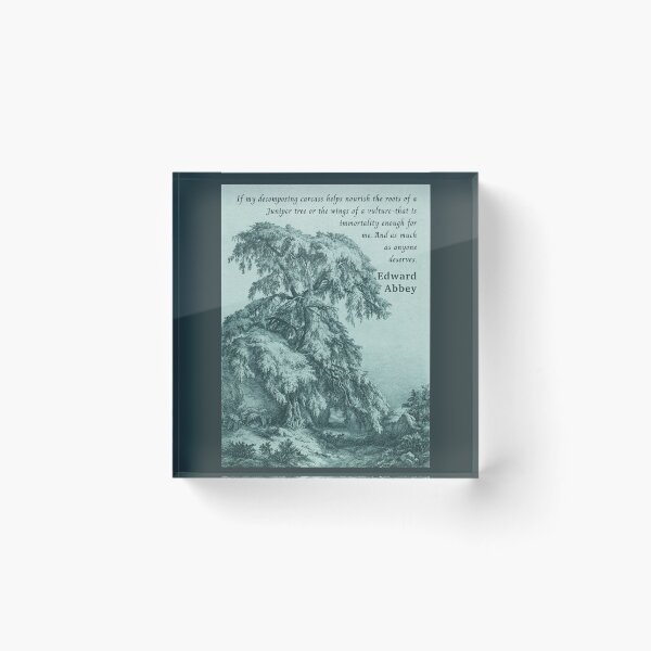 Item preview, Edward Abbey quote: If my decomposing carcass helps nourish the roots of a Juniper tree or the wings of a vulture-that is immortality enough for me.  designed and sold by artbleed.
