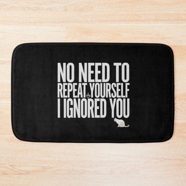 Item preview, No Need to Repeat Yourself I Ignored You designed and sold by Millsoft.