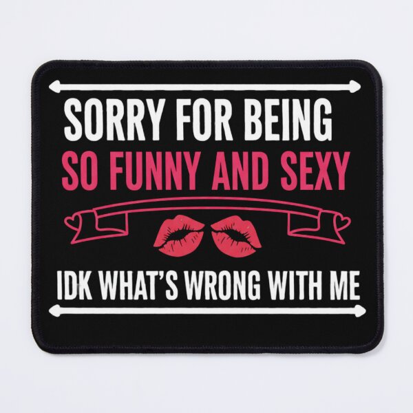 Item preview, Sorry for Being So Funny and Sexy IDK Whats Wrong with Me 5 designed and sold by Positive&FunnyThings.