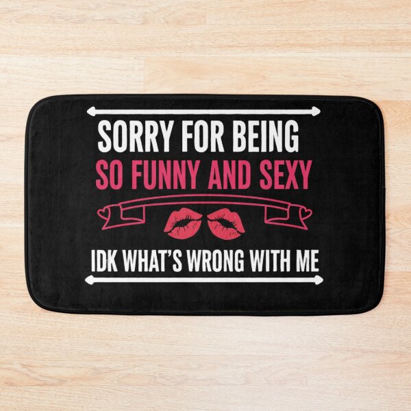 Item preview, Sorry for Being So Funny and Sexy IDK Whats Wrong with Me 5 designed and sold by Positive&FunnyThings.