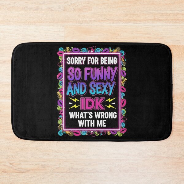 Item preview, Sorry for Being So Funny and Sexy IDK Whats Wrong with Me 6 designed and sold by Positive&FunnyThings.