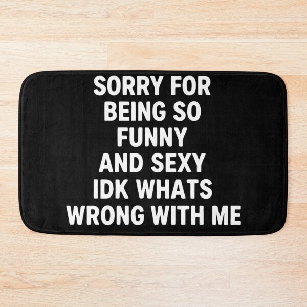 Item preview, Sorry for Being So Funny and Sexy IDK Whats Wrong with Me 7 designed and sold by Positive&FunnyThings.