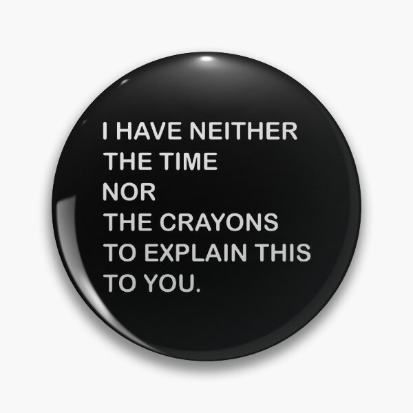Item preview, i have neither the time nor the crayons to explain this to you designed and sold by nunezeffie.