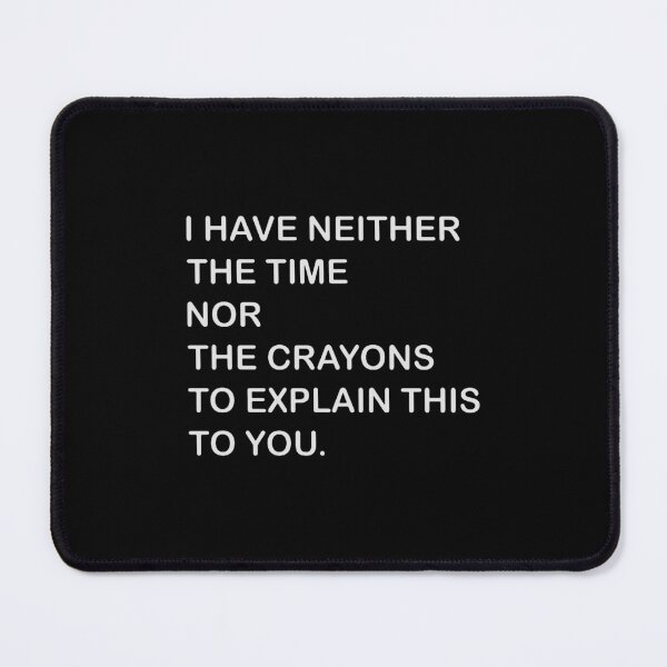 Item preview, i have neither the time nor the crayons to explain this to you designed and sold by nunezeffie.