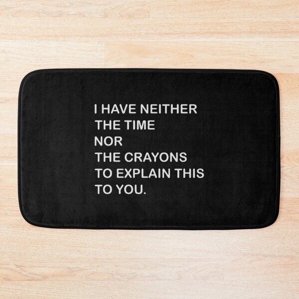 Item preview, i have neither the time nor the crayons to explain this to you designed and sold by jonibella.