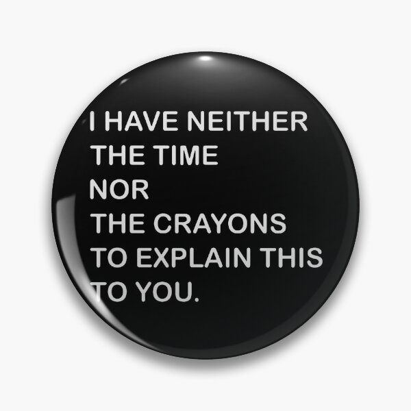Item preview, i have neither the time nor the crayons to explain this to you designed and sold by alicedecker.