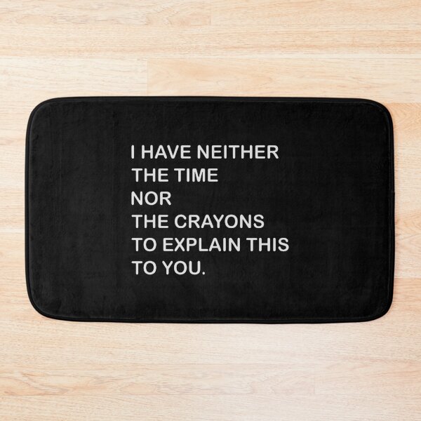 Item preview, i have neither the time nor the crayons to explain this to you designed and sold by alicedecker.