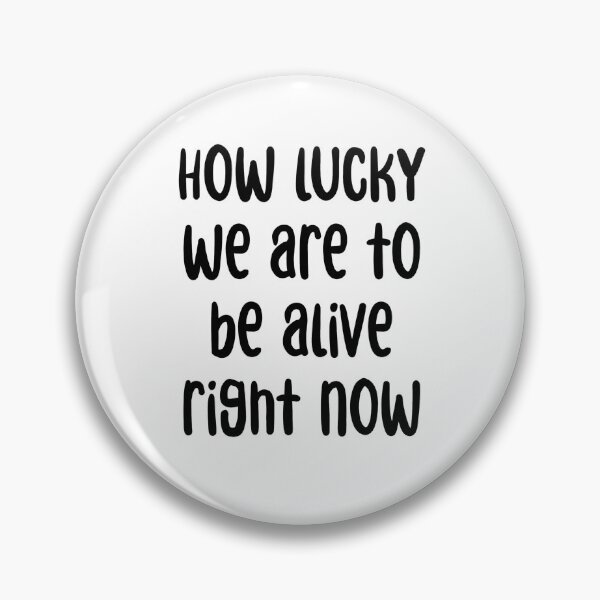 Item preview, How lucky we are to be alive right now designed and sold by brucebeourhero.