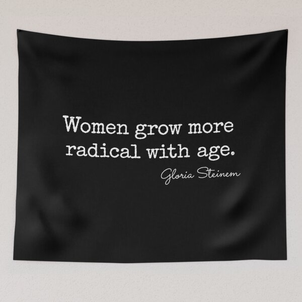 Item preview, Gloria Steinem Women Grow More Radical With Age Quote designed and sold by gernays.