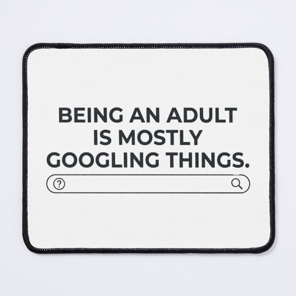 Item preview, Being an Adult Is Mostly Googling Things – Funny Adulting Humor designed and sold by CleverGoods.