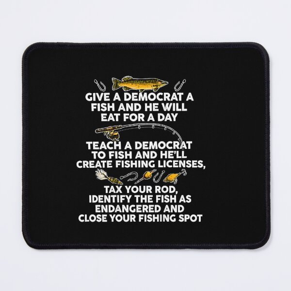 Item preview, Fishing Give A Democrat A Fish And He Will Eat For A Day Teach Political designed and sold by LASTIQUE-dd.