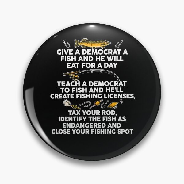 Item preview, Fishing Give A Democrat A Fish And He Will Eat For A Day Teach Political designed and sold by LASTIQUE-dd.