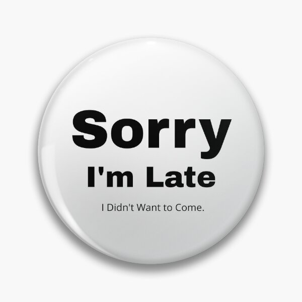 Item preview, Sorry I'm Late, I Didn't Want to Come Funny designed and sold by KashaDesign.