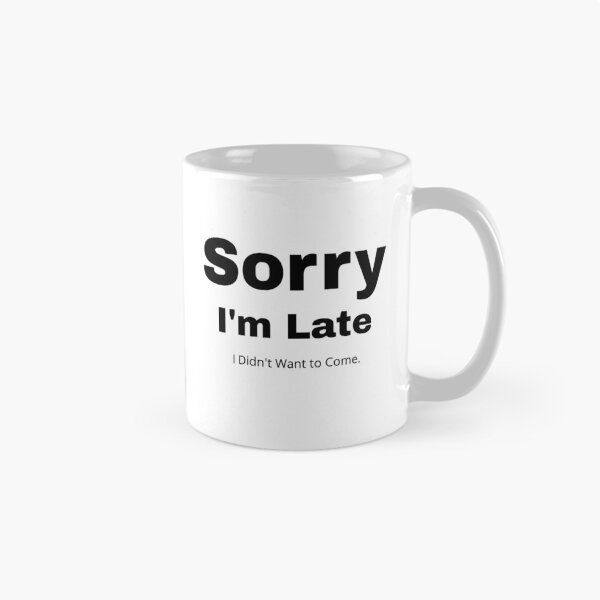 Item preview, Sorry I'm Late, I Didn't Want to Come Funny designed and sold by KashaDesign.