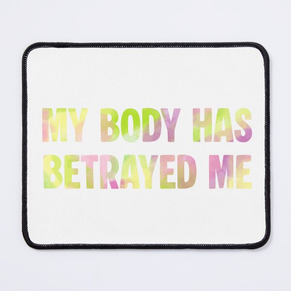 Item preview, My Body Has Betrayed Me designed and sold by GeoGoose.