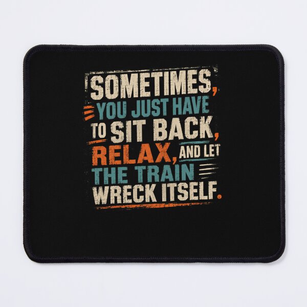 Item preview, Sometimes, You Just Have To Sit Back, Relax, And Let The Train Wreck Itself Life Quote Stress Relief Humor Saying designed and sold by RetroMini2026.