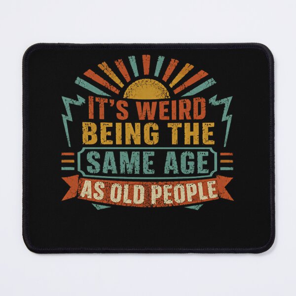 Item preview, It's Weird Being The Same Age As Old People Funny Aging Humor Getting Older Birthday designed and sold by SkeletonsDanger.